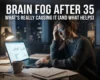 Brain Fog After 35 Whats Really Causing It And What Helps